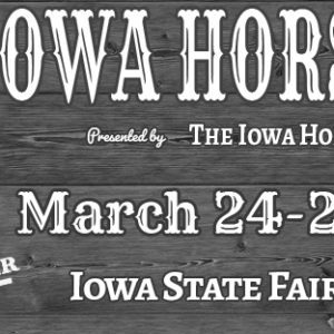 Iowa Horse Fair , presented by the Iowa Horse Council. March 24-26, 2023 at the Iowa State Fairgrounds
